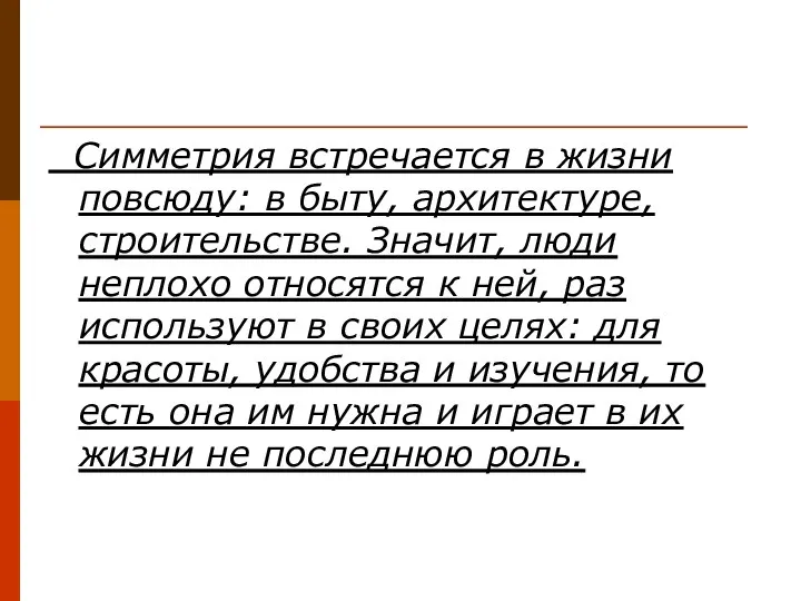 Симметрия встречается в жизни повсюду: в быту, архитектуре, строительстве. Значит, люди