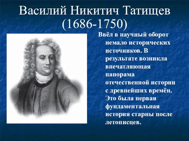 Василий Никитич Татищев (1686-1750) Ввёл в научный оборот немало исторических источников.