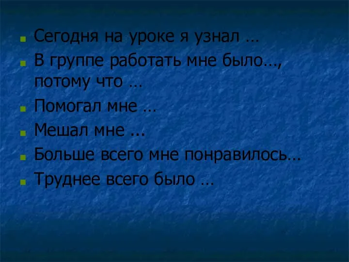 Сегодня на уроке я узнал … В группе работать мне было…,