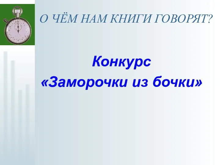 О ЧЁМ НАМ КНИГИ ГОВОРЯТ? Конкурс «Заморочки из бочки»