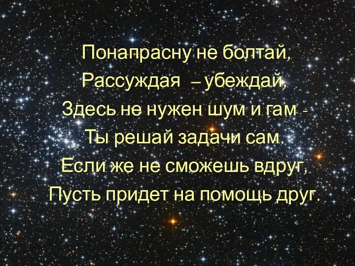 Понапрасну не болтай, Рассуждая – убеждай, Здесь не нужен шум и