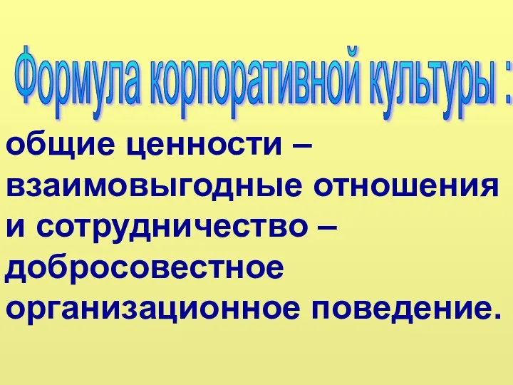 общие ценности – взаимовыгодные отношения и сотрудничество – добросовестное организационное поведение. Формула корпоративной культуры :