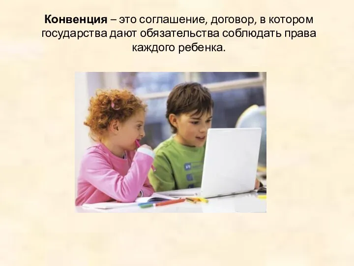 Конвенция – это соглашение, договор, в котором государства дают обязательства соблюдать права каждого ребенка.