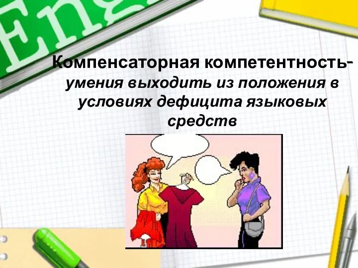 Компенсаторная компетентность- умения выходить из положения в условиях дефицита языковых средств