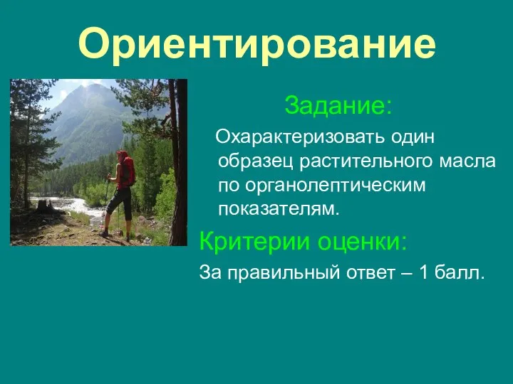 Ориентирование Задание: Охарактеризовать один образец растительного масла по органолептическим показателям. Критерии