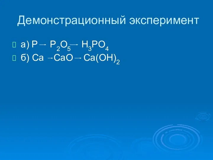 Демонстрационный эксперимент а) P Р2O5 H3PO4 б) Ca CaO Ca(OH)2