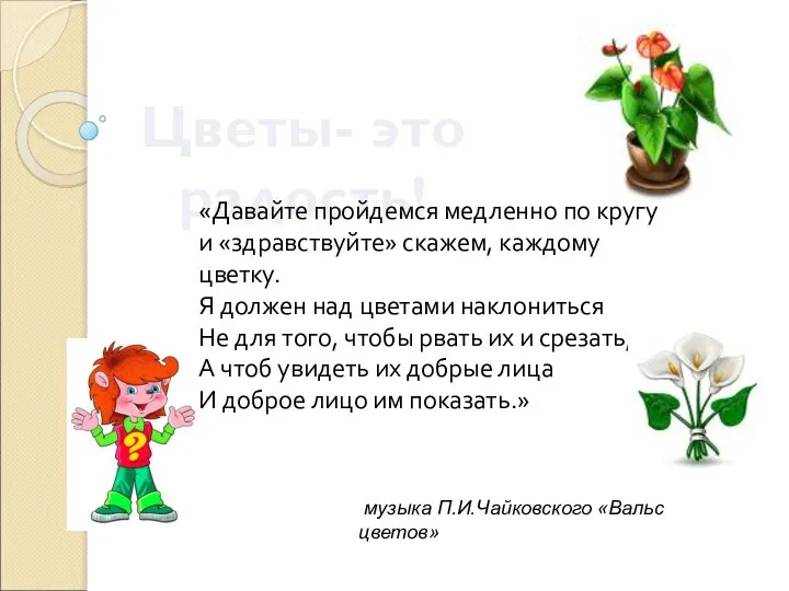 Цветы- это радость! музыка П.И.Чайковского «Вальс цветов» «Давайте пройдемся медленно по