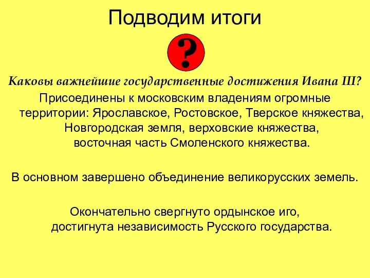 Подводим итоги Каковы важнейшие государственные достижения Ивана III? Присоединены к московским