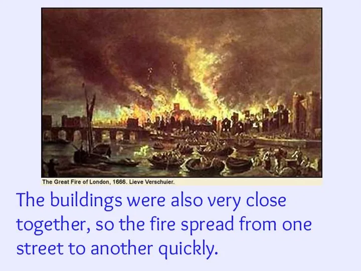 The buildings were also very close together, so the fire spread