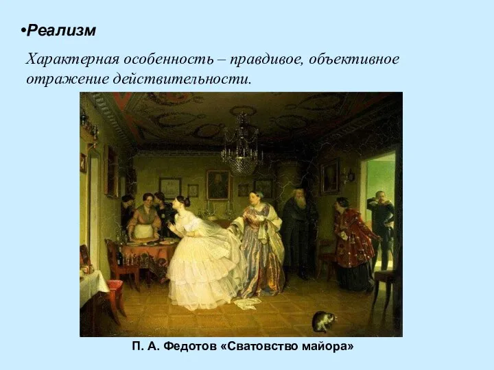 Реализм Характерная особенность – правдивое, объективное отражение действительности. П. А. Федотов «Сватовство майора»