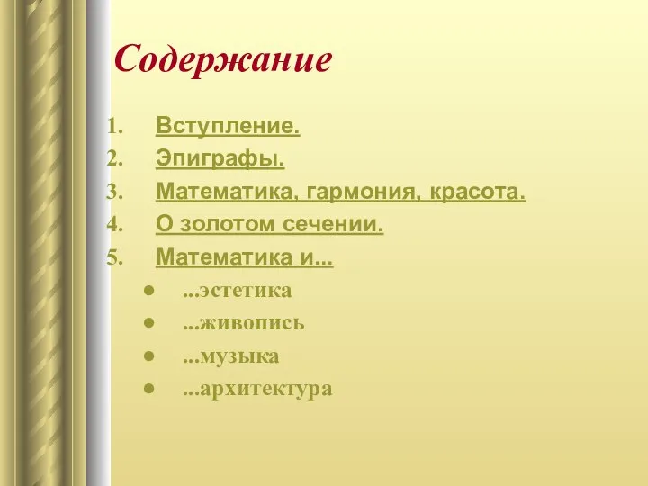 Содержание Вступление. Эпиграфы. Математика, гармония, красота. О золотом сечении. Математика и... ...эстетика ...живопись ...музыка ...архитектура