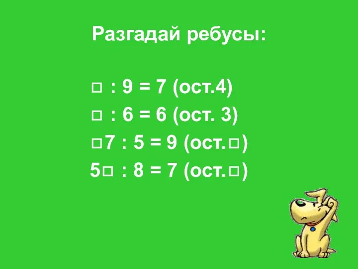 Разгадай ребусы: ◻ : 9 = 7 (ост.4) ◻ : 6