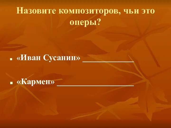 Назовите композиторов, чьи это оперы? «Иван Сусанин» ____________ «Кармен» __________________