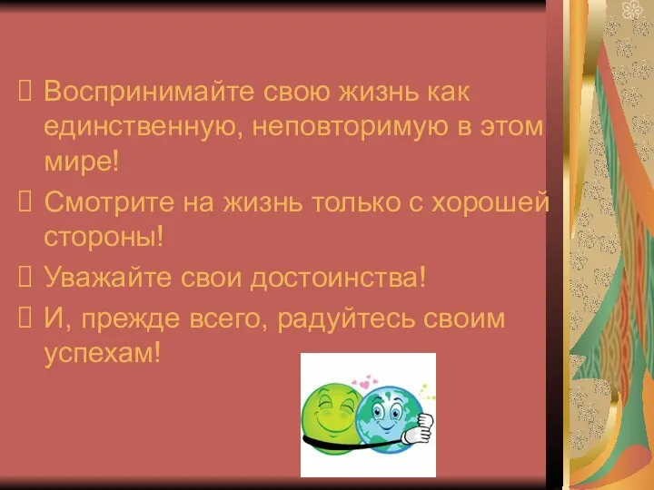 Воспринимайте свою жизнь как единственную, неповторимую в этом мире! Смотрите на