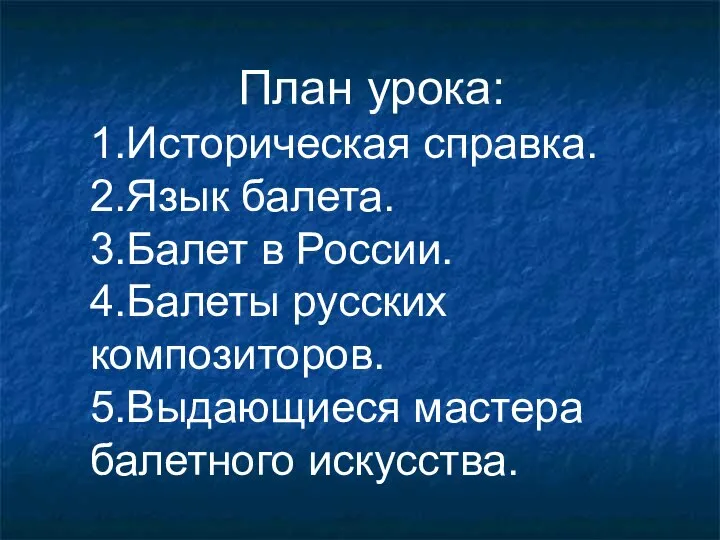 План урока: 1.Историческая справка. 2.Язык балета. 3.Балет в России. 4.Балеты русских композиторов. 5.Выдающиеся мастера балетного искусства.