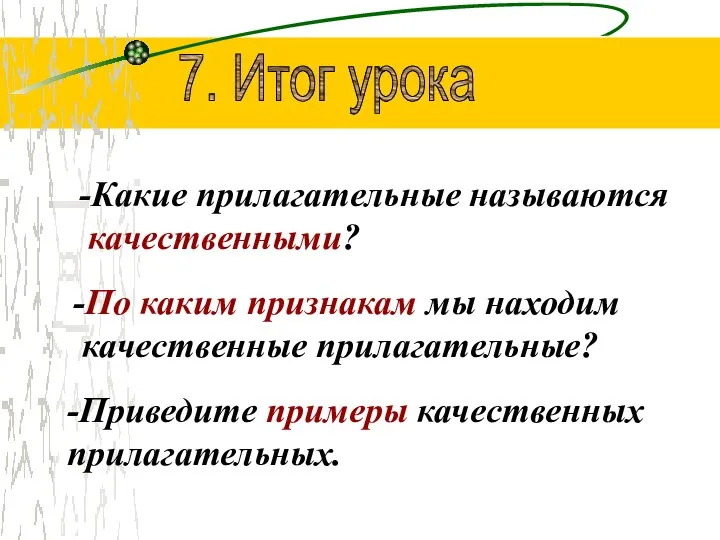 7. Итог урока -Какие прилагательные называются качественными? -По каким признакам мы