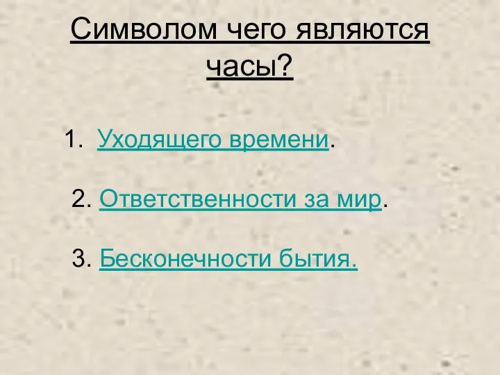 Символом чего являются часы? Уходящего времени. 2. Ответственности за мир. 3. Бесконечности бытия.