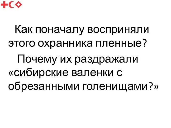 Как поначалу восприняли этого охранника пленные? Почему их раздражали «сибирские валенки с обрезанными голенищами?»