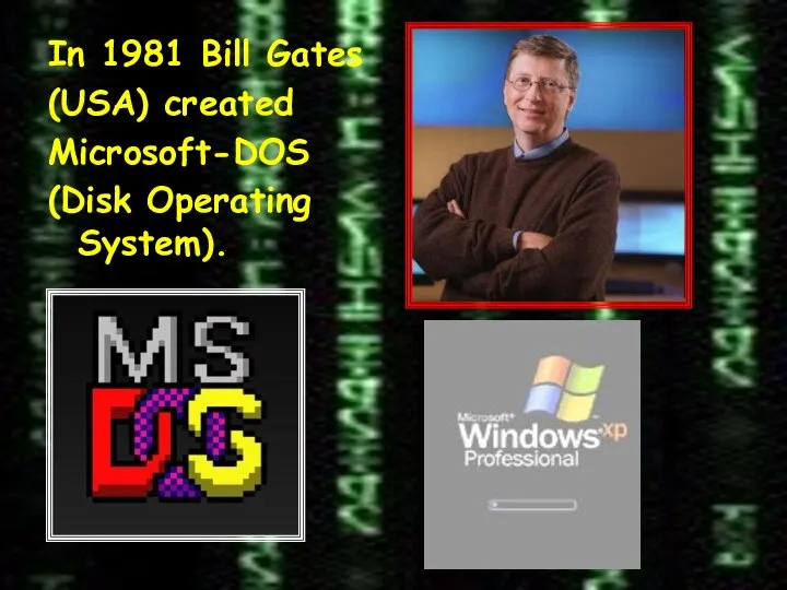 In 1981 Bill Gates (USA) created Microsoft-DOS (Disk Operating System).