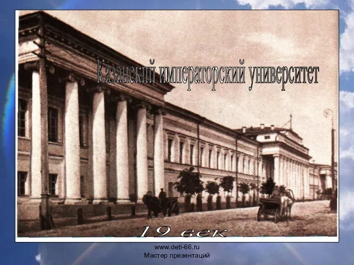 Казанский императорский университет 19 век www.deti-66.ru Мастер презентаций