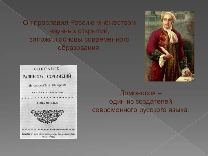 Он прославил Россию множеством научных открытий, заложил основы современного образования. Ломоносов