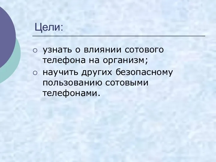 Цели: узнать о влиянии сотового телефона на организм; научить других безопасному пользованию сотовыми телефонами.