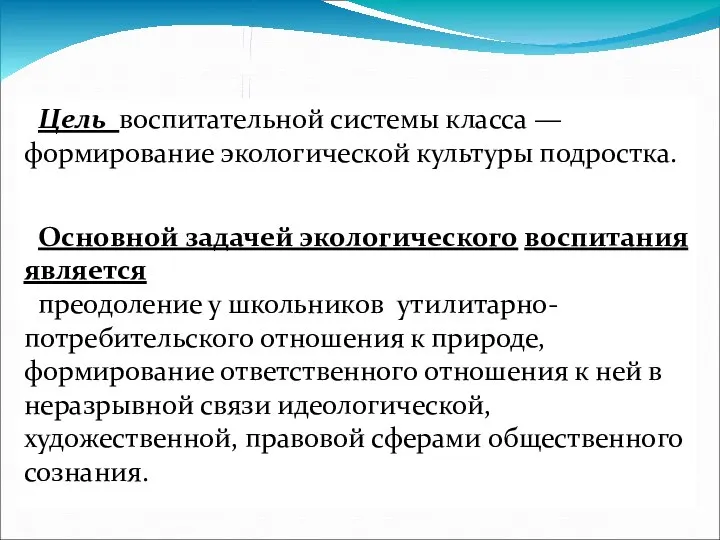 Цель воспитательной системы класса — формирование экологической культуры подростка. Основной задачей