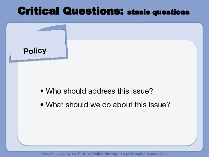 Critical Questions: stasis questions Policy Who should address this issue? What