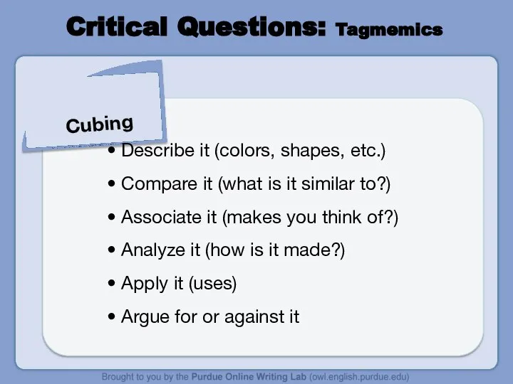 Critical Questions: Tagmemics Cubing Describe it (colors, shapes, etc.) Compare it