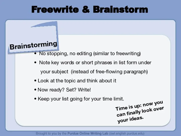 Freewrite & Brainstorm Brainstorming No stopping, no editing (similar to freewriting)