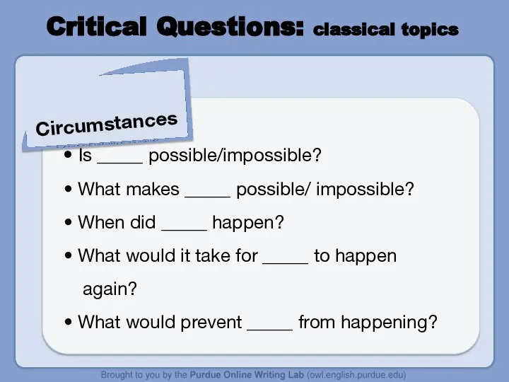 Critical Questions: classical topics Circumstances Is _____ possible/impossible? What makes _____