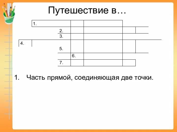 Путешествие в… Часть прямой, соединяющая две точки. 1. 2. 3. 4. 5. 6. 7.