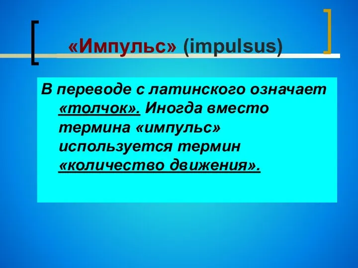 «Импульс» (impulsus) В переводе с латинского означает «толчок». Иногда вместо термина «импульс» используется термин «количество движения».