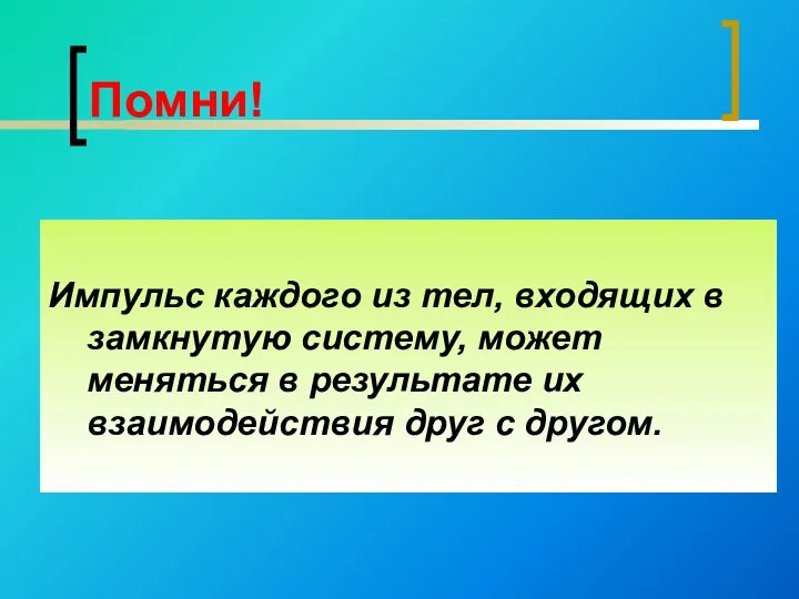 Помни! Импульс каждого из тел, входящих в замкнутую систему, может меняться