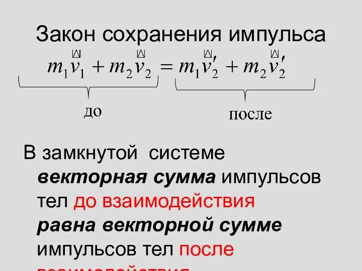 Закон сохранения импульса В замкнутой системе векторная сумма импульсов тел до