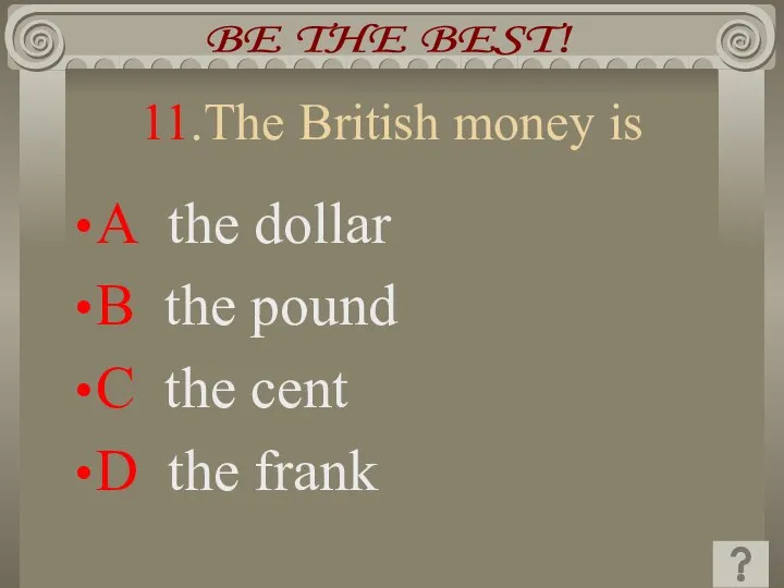 11.The British money is A the dollar B the pound C