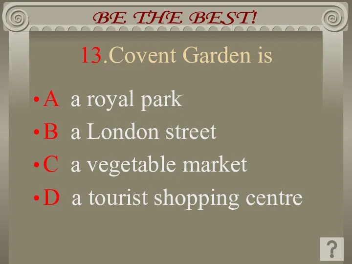 13.Covent Garden is A a royal park B a London street