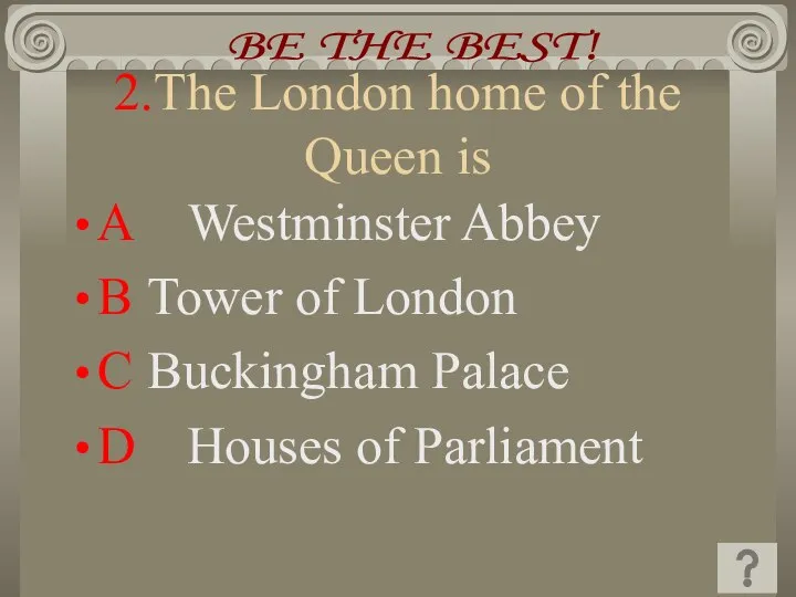 2.The London home of the Queen is A Westminster Abbey B