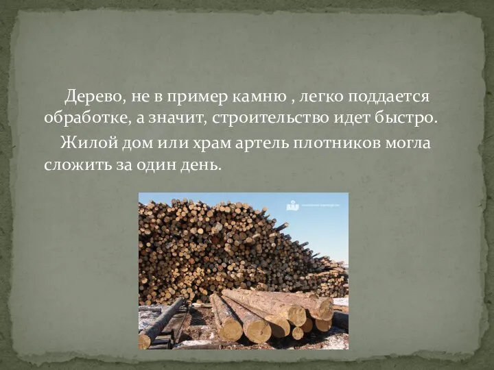 Дерево, не в пример камню , легко поддается обработке, а значит,