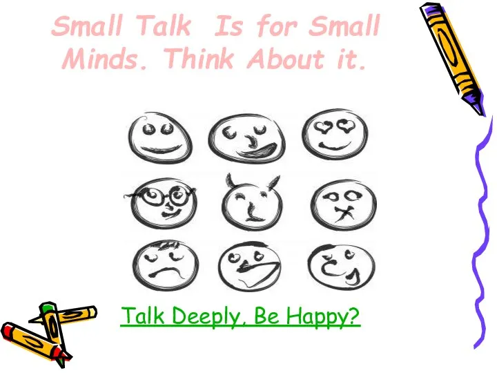 Small Talk Is for Small Minds. Think About it. Talk Deeply, Be Happy?