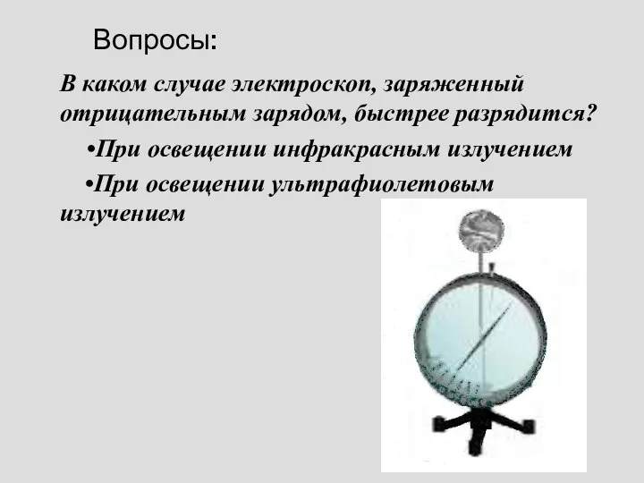 Вопросы: В каком случае электроскоп, заряженный отрицательным зарядом, быстрее разрядится? •При