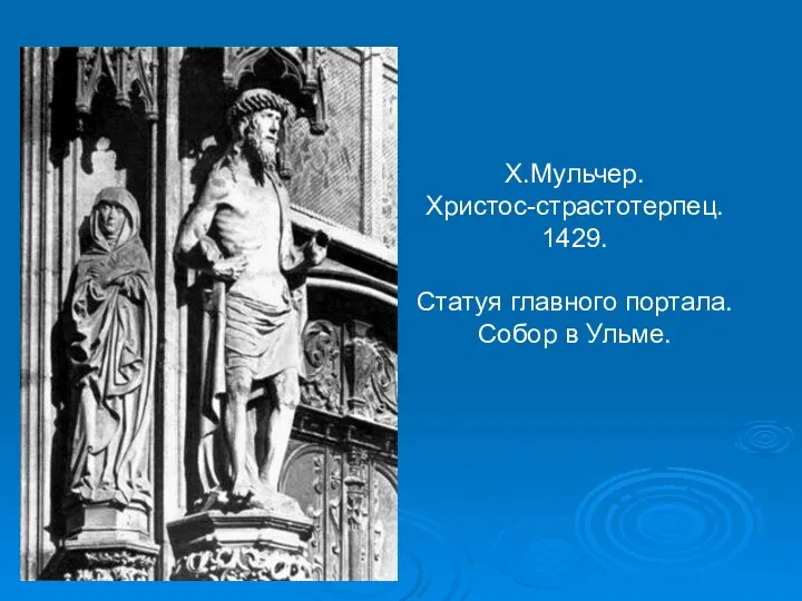 Х.Мульчер. Христос-страстотерпец. 1429. Статуя главного портала. Собор в Ульме.