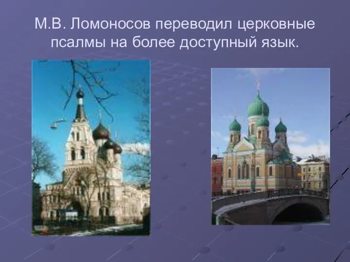 М.В. Ломоносов переводил церковные псалмы на более доступный язык.