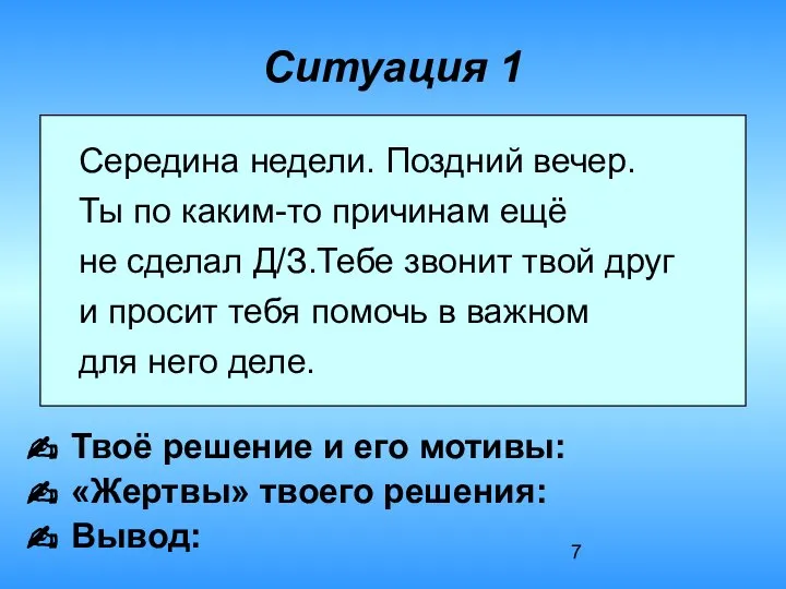 Ситуация 1 Твоё решение и его мотивы: «Жертвы» твоего решения: Вывод: