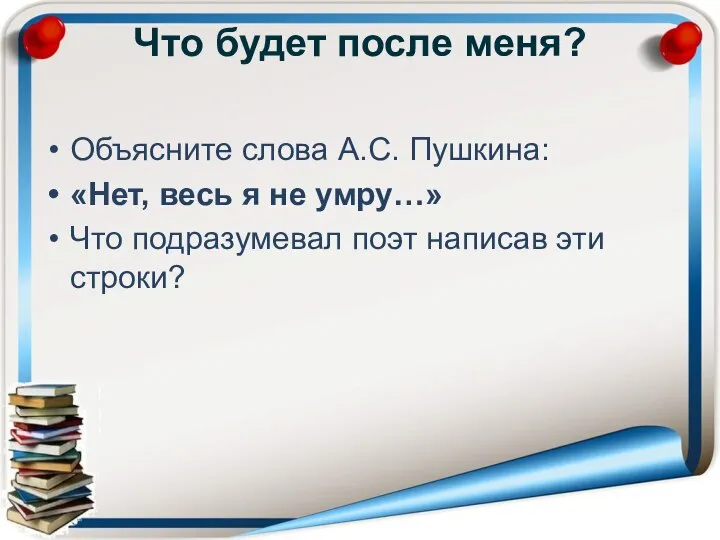 Что будет после меня? Объясните слова А.С. Пушкина: «Нет, весь я