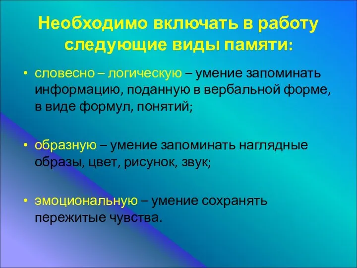 Необходимо включать в работу следующие виды памяти: словесно – логическую –