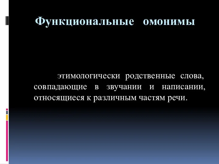 Функциональные омонимы этимологически родственные слова, совпадающие в звучании и написании, относящиеся к различным частям речи.