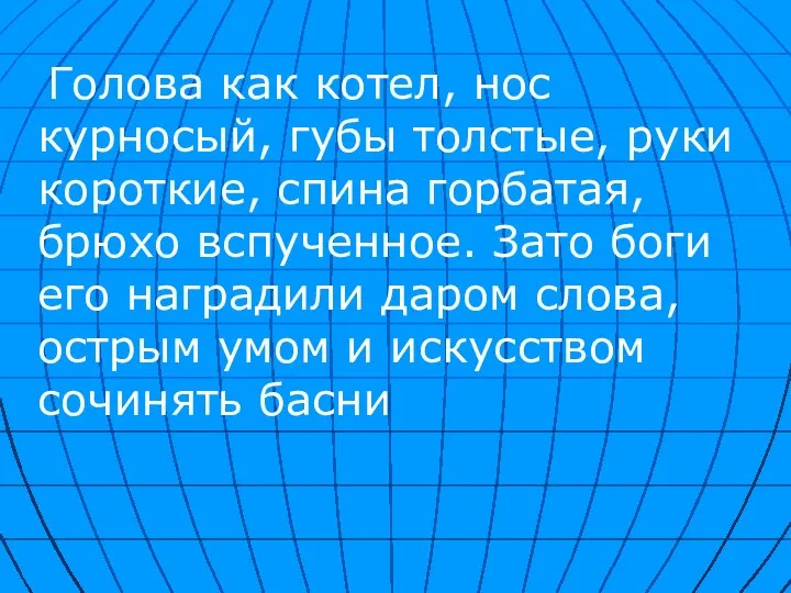 Голова как котел, нос курносый, губы толстые, руки короткие, спина горбатая,