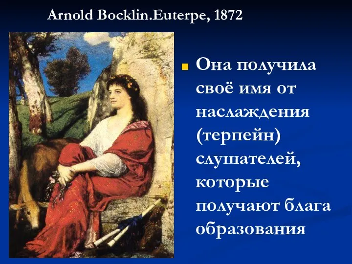 Она получила своё имя от наслаждения (терпейн) слушателей, которые получают блага образования Arnold Bocklin.Euterpe, 1872