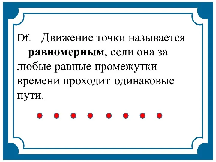 Df. Движение точки называется равномерным, если она за любые равные промежутки времени проходит одинаковые пути.